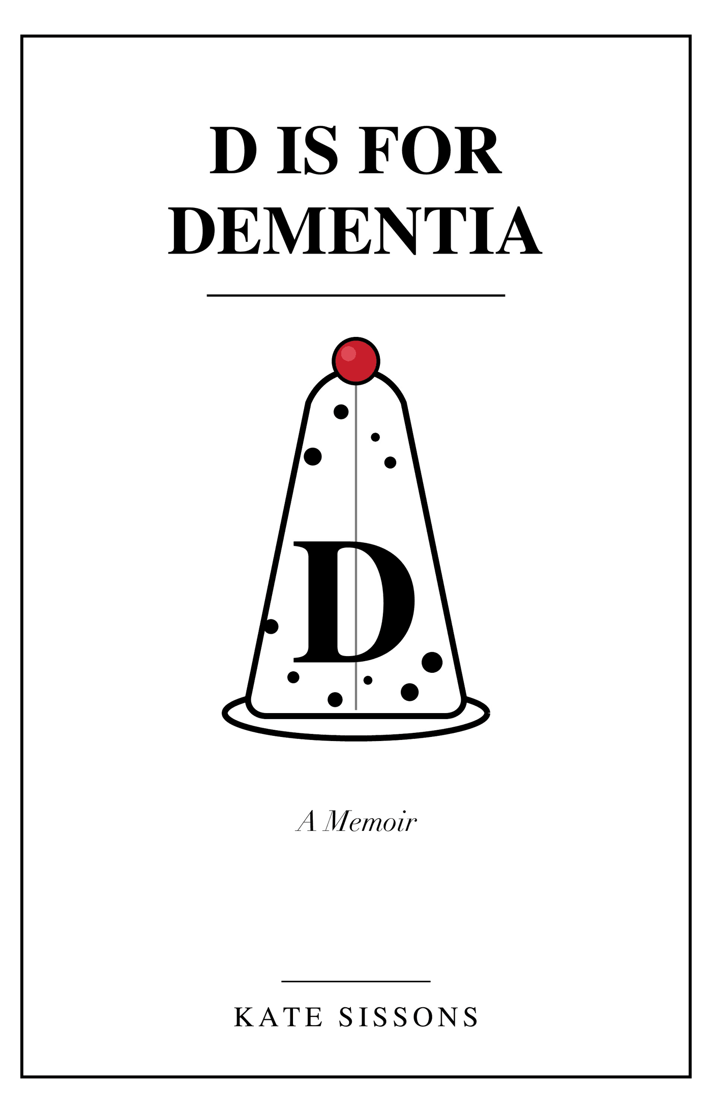 Book cover for D is for Dementia: A Memoir by Kate Sissons.